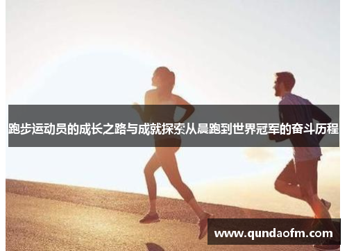 跑步运动员的成长之路与成就探索从晨跑到世界冠军的奋斗历程