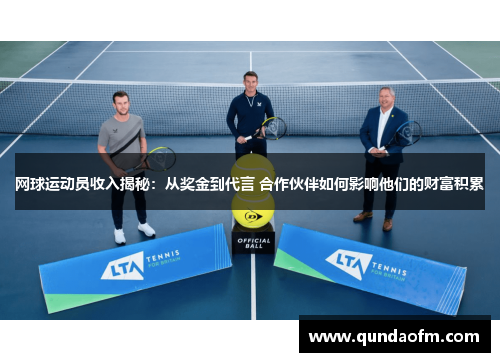 网球运动员收入揭秘：从奖金到代言 合作伙伴如何影响他们的财富积累