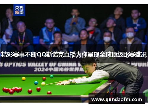 精彩赛事不断QQ斯诺克直播为你呈现全球顶级比赛盛况