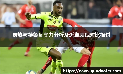 昂热与特鲁瓦实力分析及近期表现对比探讨