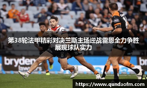 第38轮法甲精彩对决兰斯主场迎战雷恩全力争胜展现球队实力