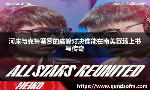 河床与克鲁塞罗的巅峰对决谁能在南美赛场上书写传奇