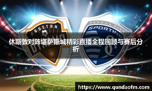 休斯敦对阵堪萨斯城精彩直播全程回顾与赛后分析